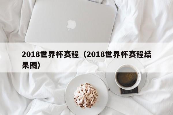 2018世界杯赛程（2018世界杯赛程结果图）