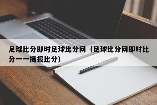 足球比分即时足球比分网（足球比分网即时比分一一捷报比分）