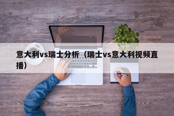 意大利vs瑞士分析（瑞士vs意大利视频直播）