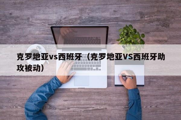 克罗地亚vs西班牙（克罗地亚VS西班牙助攻被动）