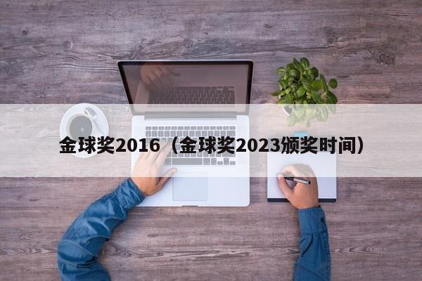 金球奖2016（金球奖2023颁奖时间）