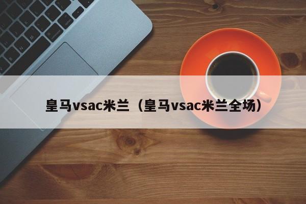 皇马vsac米兰（皇马vsac米兰全场）