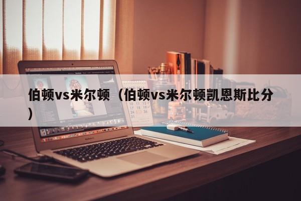 伯顿vs米尔顿（伯顿vs米尔顿凯恩斯比分）