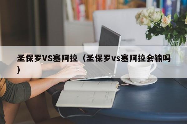 圣保罗VS塞阿拉（圣保罗vs塞阿拉会输吗）