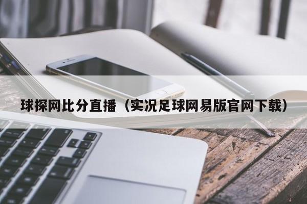 球探网比分直播（实况足球网易版官网下载）