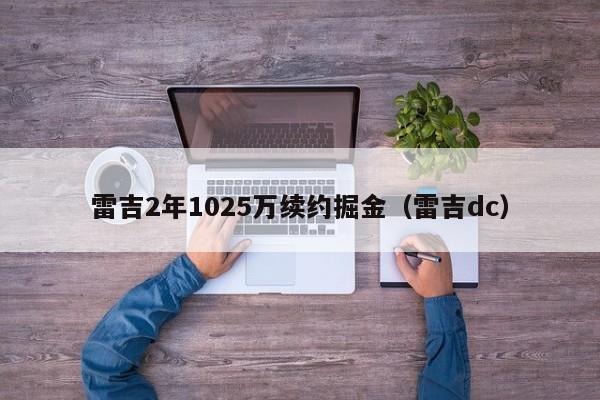 雷吉2年1025万续约掘金（雷吉dc）