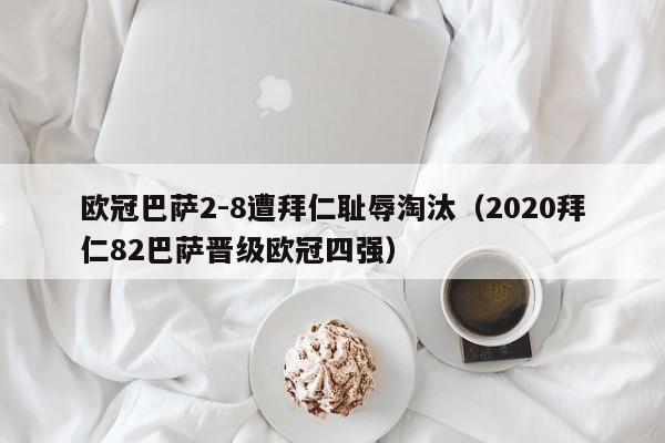 欧冠巴萨2-8遭拜仁耻辱淘汰（2020拜仁82巴萨晋级欧冠四强）