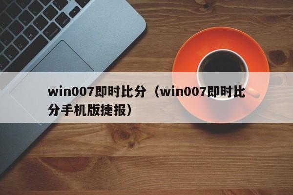 win007即时比分（win007即时比分手机版捷报）