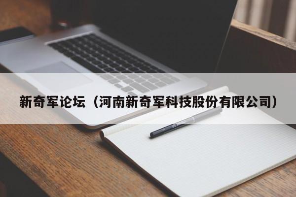 新奇军论坛（河南新奇军科技股份有限公司）