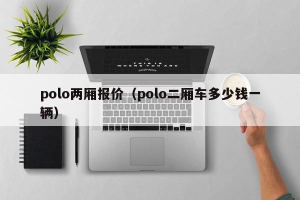 polo两厢报价（polo二厢车多少钱一辆）