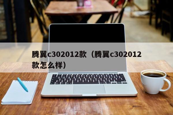 腾翼c302012款（腾翼c302012款怎么样）