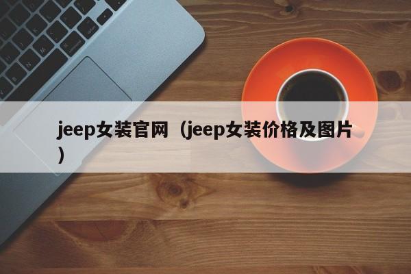 jeep女装官网（jeep女装价格及图片）