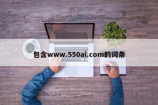 包含www.550ai.com的词条