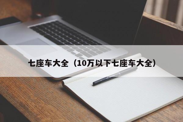 七座车大全（10万以下七座车大全）