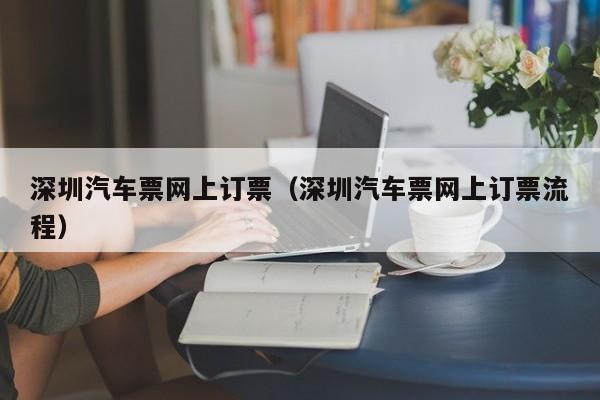 深圳汽车票网上订票（深圳汽车票网上订票流程）