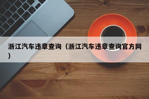 浙江汽车违章查询（浙江汽车违章查询官方网）