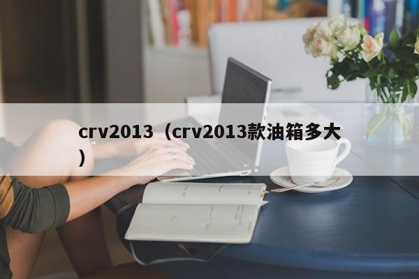 crv2013（crv2013款油箱多大）