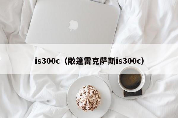 is300c（敞篷雷克萨斯is300c）