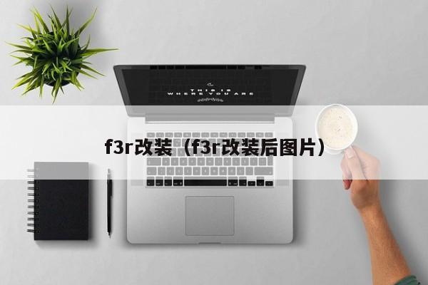 f3r改装（f3r改装后图片）