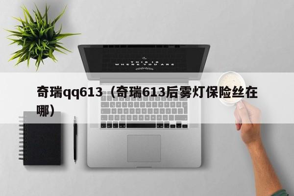 奇瑞qq613（奇瑞613后雾灯保险丝在哪）