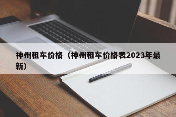 神州租车价格（神州租车价格表2023年最新）