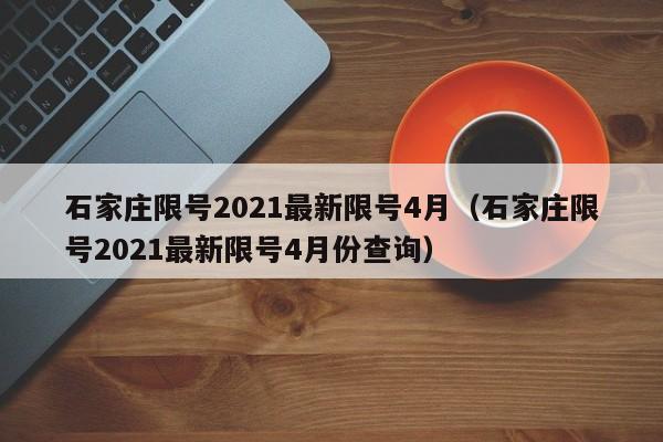 石家庄限号2021最新限号4月（石家庄限号2021最新限号4月份查询）