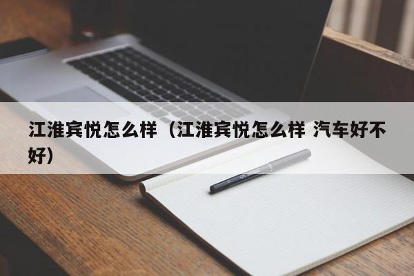 江淮宾悦怎么样（江淮宾悦怎么样 汽车好不好）