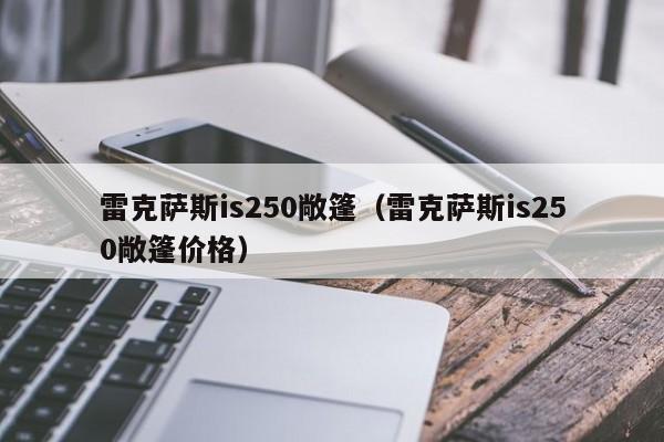 雷克萨斯is250敞篷（雷克萨斯is250敞篷价格）