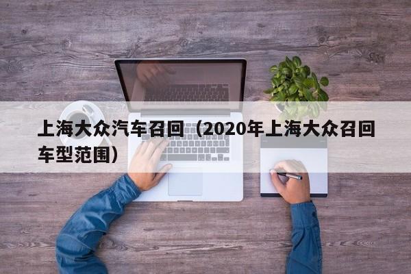 上海大众汽车召回（2020年上海大众召回车型范围）