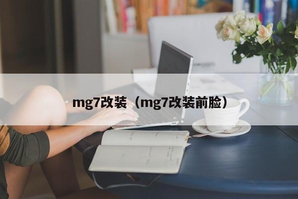 mg7改装（mg7改装前脸）