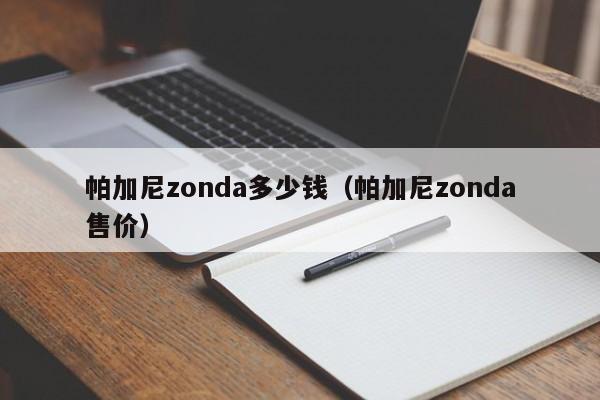 帕加尼zonda多少钱（帕加尼zonda售价）