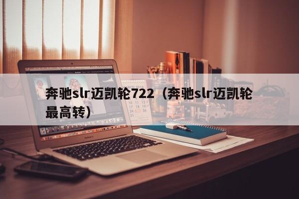 奔驰slr迈凯轮722（奔驰slr迈凯轮最高转）