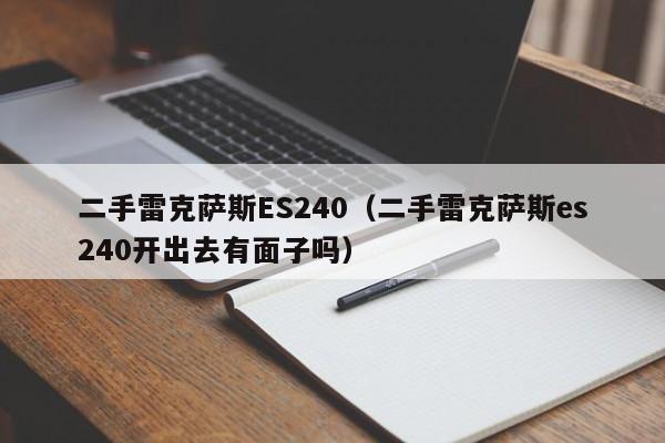 二手雷克萨斯ES240（二手雷克萨斯es240开出去有面子吗）