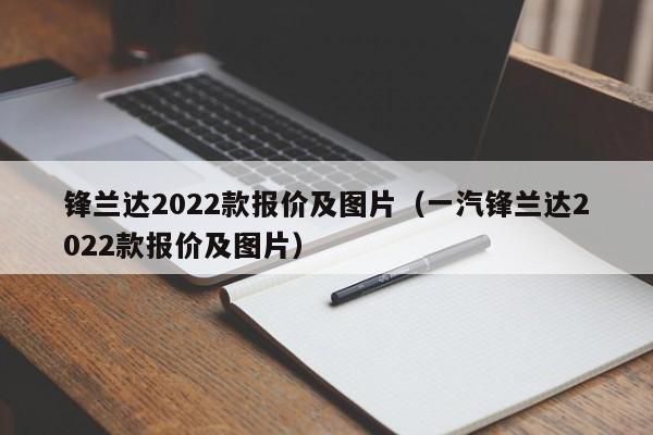 锋兰达2022款报价及图片（一汽锋兰达2022款报价及图片）