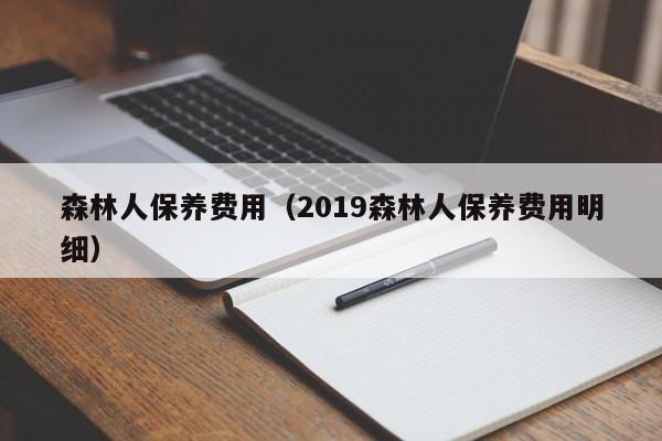 森林人保养费用（2019森林人保养费用明细）