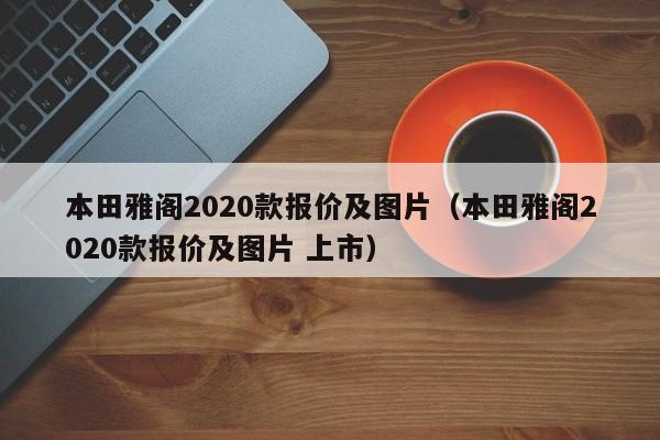 本田雅阁2020款报价及图片（本田雅阁2020款报价及图片 上市）