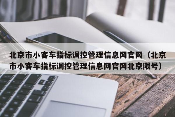 北京市小客车指标调控管理信息网官网（北京市小客车指标调控管理信息网官网北京限号）