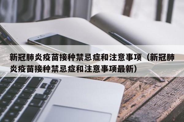 新冠肺炎疫苗接种禁忌症和注意事项（新冠肺炎疫苗接种禁忌症和注意事项最新）