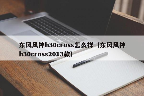 东风风神h30cross怎么样（东风风神h30cross2013款）