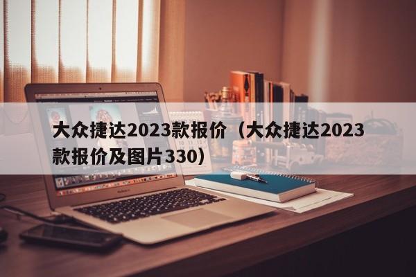 大众捷达2023款报价（大众捷达2023款报价及图片330）