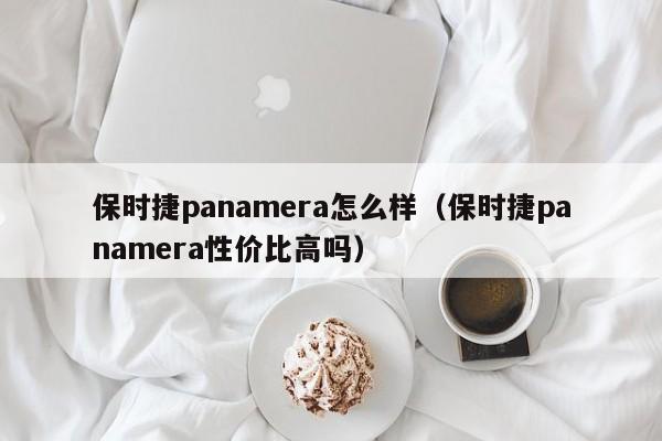 保时捷panamera怎么样（保时捷panamera性价比高吗）