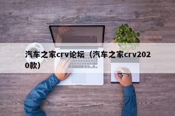 汽车之家crv论坛（汽车之家crv2020款）