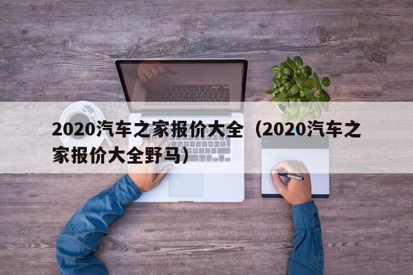 2020汽车之家报价大全（2020汽车之家报价大全野马）