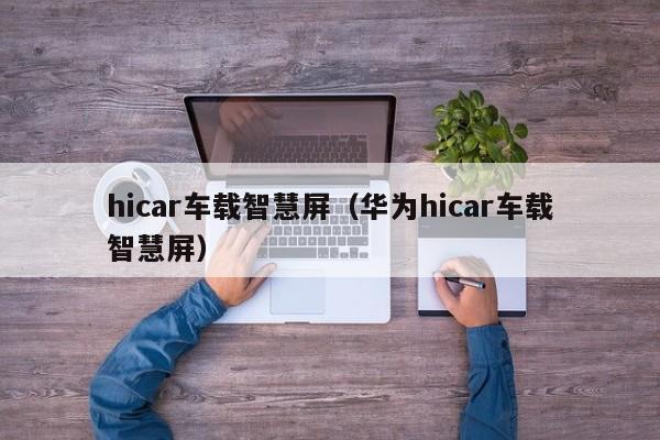 hicar车载智慧屏（华为hicar车载智慧屏）