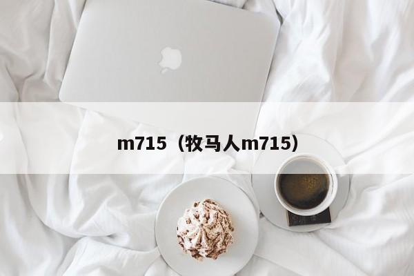 m715（牧马人m715）