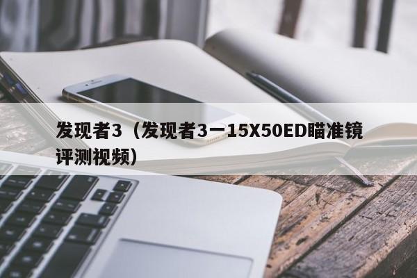 发现者3（发现者3一15X50ED瞄准镜评测视频）