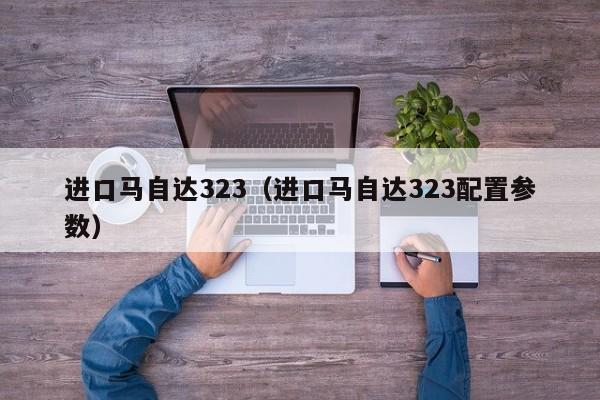 进口马自达323（进口马自达323配置参数）