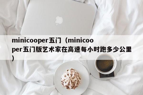 minicooper五门（minicooper五门版艺术家在高速每小时跑多少公里）