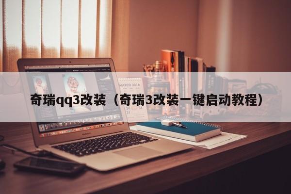 奇瑞qq3改装（奇瑞3改装一键启动教程）